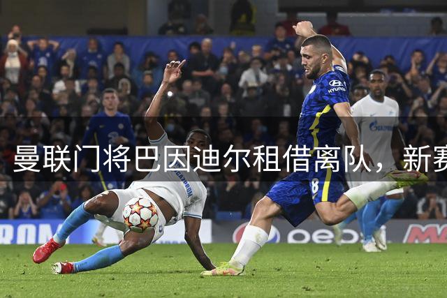 曼联门将巴因迪尔租借离队，新赛季门将阵容大洗牌