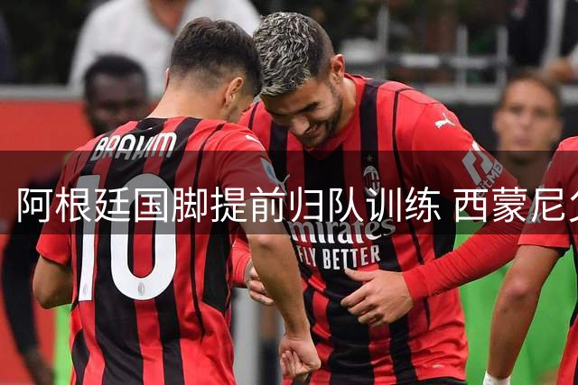 阿根廷国脚提前归队训练 西蒙尼父子备战新赛季引关注